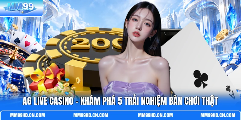 AG Live Casino - Khám Phá 5 Trải Nghiệm Bàn Chơi Thật