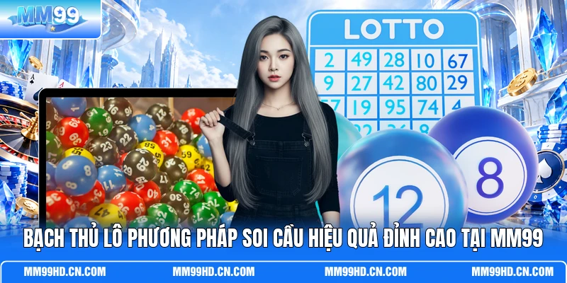Bạch Thủ Lô Phương Pháp Soi Cầu Hiệu Quả Đỉnh Cao Tại MM99
