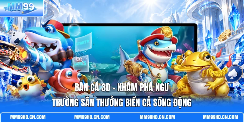 Bắn Cá 3D - Khám Phá Ngư Trường Săn Thưởng Biển Cả Sống Động