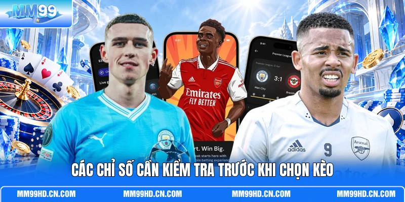 Các chỉ số cần kiểm tra trước khi chọn kèo Các chỉ số cần kiểm tra trước khi chọn kèo