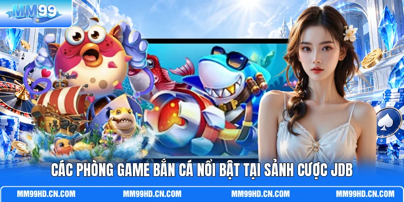 Các phòng game bắn cá nổi bật tại sảnh cược JDB