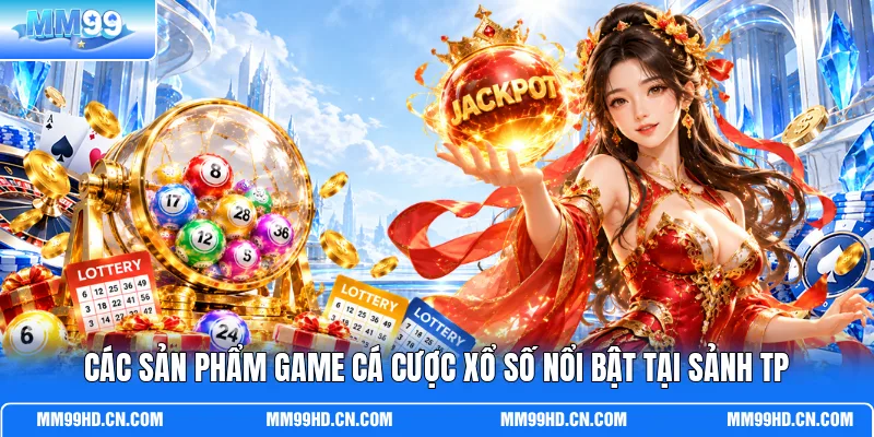 Các sản phẩm game cá cược xổ số nổi bật tại sảnh TP