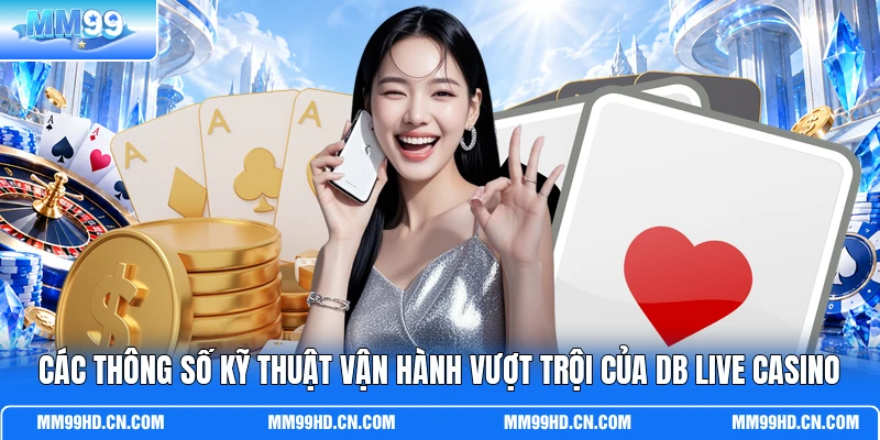 Các thông số kỹ thuật vận hành vượt trội của DB Live Casino