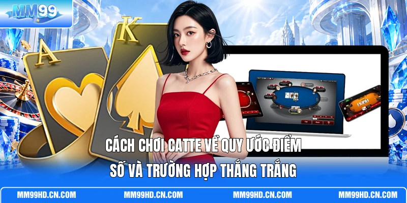 Cách chơi Catte về quy ước điểm số và trường hợp thắng trắng Cách chơi Catte về quy ước điểm số và trường hợp thắng trắng