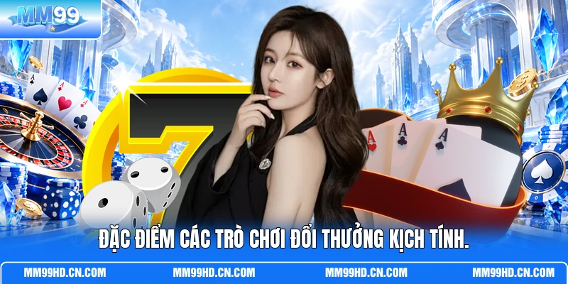 Đặc điểm các trò chơi đổi thưởng kịch tính.