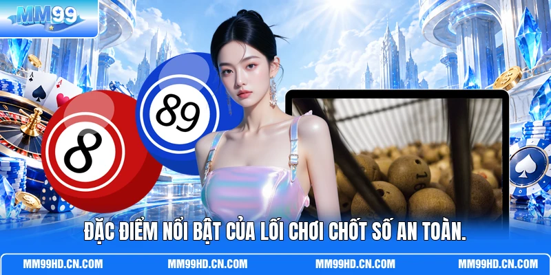 Đặc điểm nổi bật của lối chơi chốt số an toàn.
