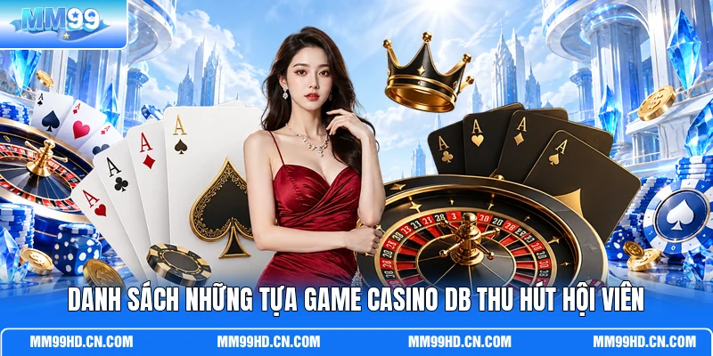 Danh sách những tựa game casino DB thu hút hội viên
