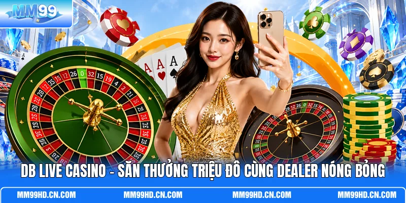 DB Live Casino - Săn Thưởng Triệu Đô Cùng Dealer Nóng Bỏng