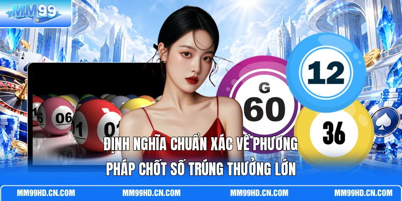 Định nghĩa chuẩn xác về phương pháp chốt số trúng thưởng lớn