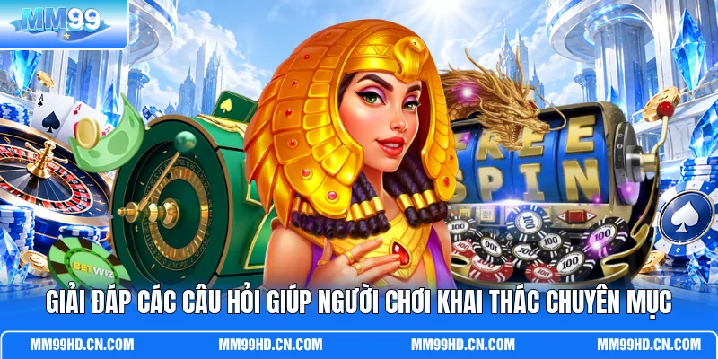 Giải đáp các câu hỏi giúp người chơi khai thác chuyên mục Giải đáp các câu hỏi giúp người chơi khai thác chuyên mục