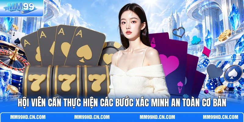 Hội viên cần thực hiện các bước xác minh an toàn cơ bản