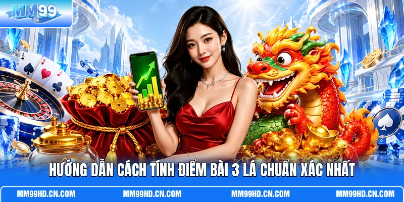 Hướng dẫn cách tính điểm bài 3 lá chuẩn xác nhất