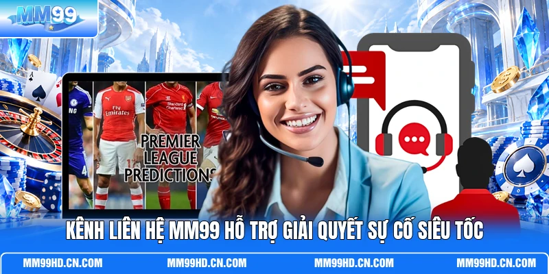 Kênh liên hệ MM99 hỗ trợ giải quyết sự cố siêu tốc Kênh liên hệ MM99 hỗ trợ giải quyết sự cố siêu tốc