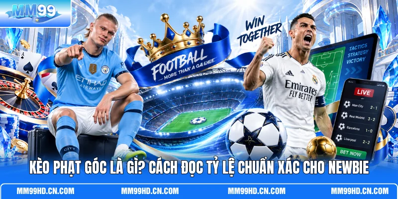 Kèo Phạt Góc Là Gì? Cách Đọc Tỷ Lệ Chuẩn Xác Cho Newbie