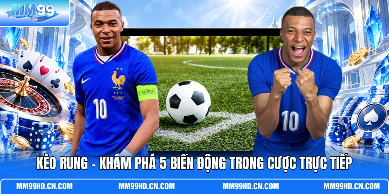 Kèo Rung - Khám Phá 5 Biến Động Trong Cược Trực Tiếp