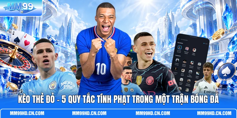 Kèo Thẻ Đỏ - 5 Quy Tắc Tính Phạt Trong Một Trận Bóng Đá