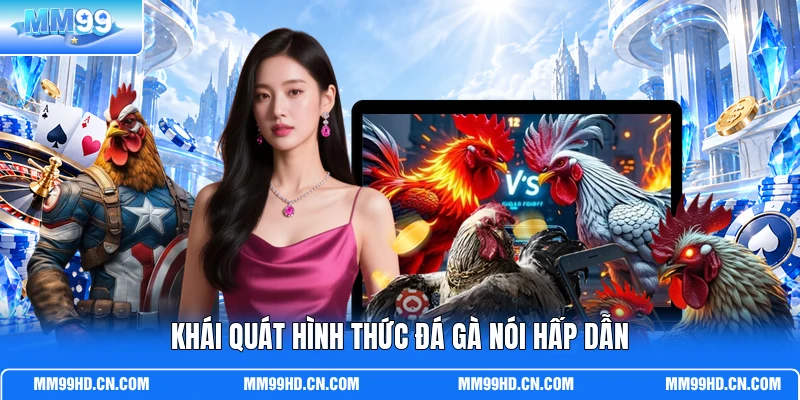 Khái quát hình thức đá gà nói hấp dẫn Khái quát hình thức đá gà nói hấp dẫn
