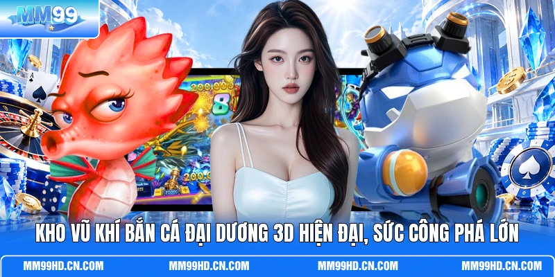 Kho vũ khí bắn cá đại dương 3D hiện đại, sức công phá lớn