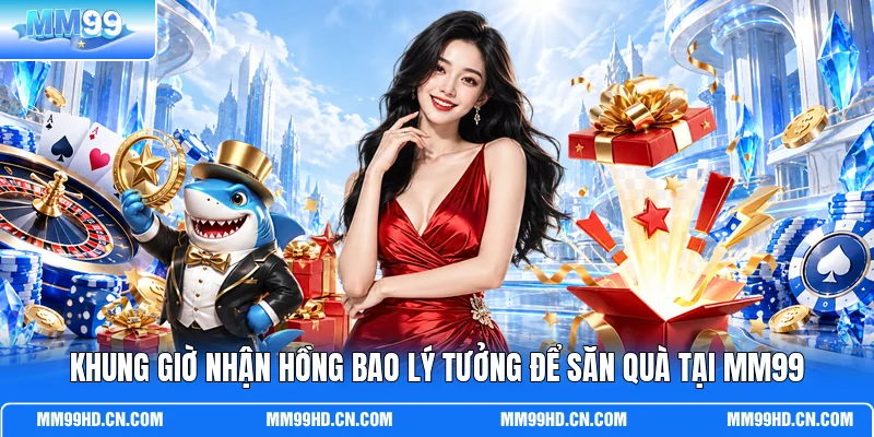 Khung Giờ Nhận Hồng Bao Lý Tưởng Để Săn Quà Tại MM99