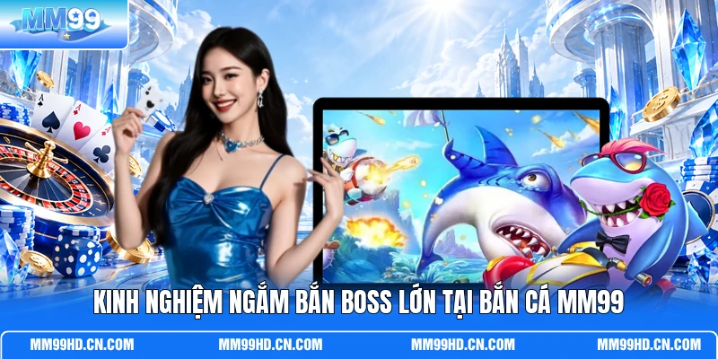 Kinh nghiệm ngắm bắn boss lớn tại bắn cá MM99