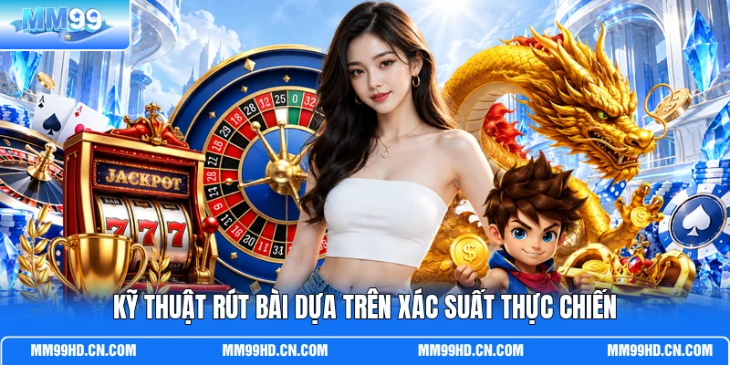 Kỹ thuật rút bài dựa trên xác suất thực chiến Kỹ thuật rút bài dựa trên xác suất thực chiến
