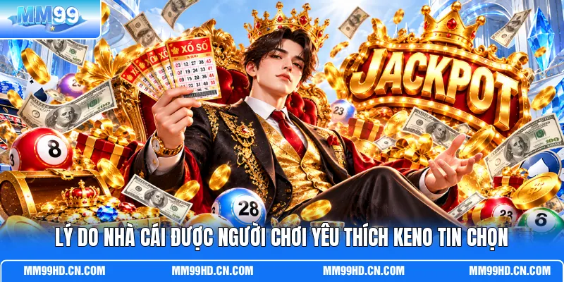 Lý do nhà cái được người chơi yêu thích Keno tin chọn Lý do nhà cái được người chơi yêu thích Keno tin chọn