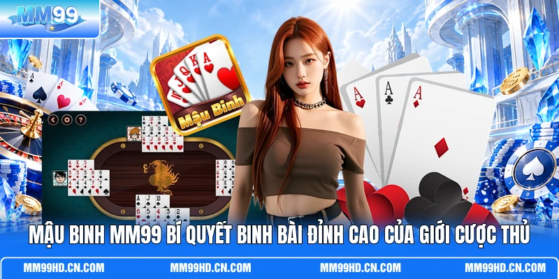 Mậu Binh MM99 Bí Quyết Binh Bài Đỉnh Cao Của Giới Cược Thủ