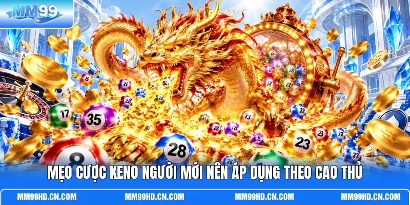 Mẹo cược Keno người mới nên áp dụng theo cao thủ Mẹo cược Keno người mới nên áp dụng theo cao thủ