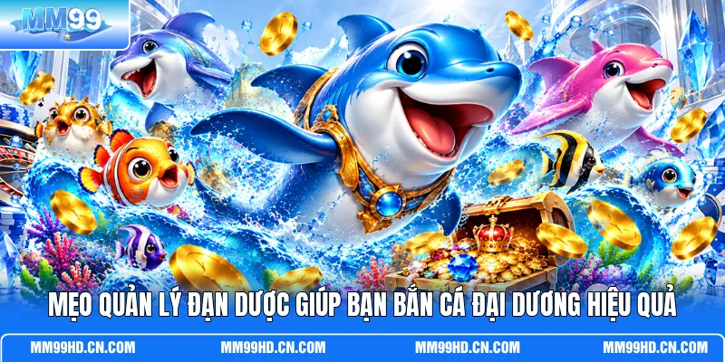 Mẹo quản lý đạn dược giúp bạn bắn cá đại dương hiệu quả