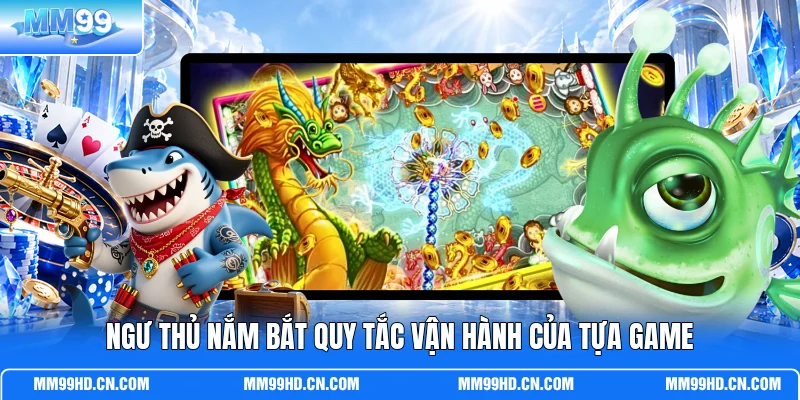 Ngư thủ nắm bắt quy tắc vận hành của tựa game Ngư thủ nắm bắt quy tắc vận hành của tựa game