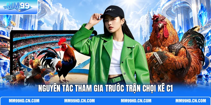 Nguyên tắc tham gia trước trận chọi kê C1 Nguyên tắc tham gia trước trận chọi kê C1