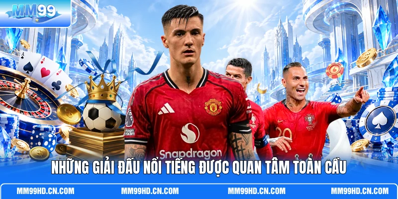 Những giải đấu nổi tiếng được quan tâm toàn cầu