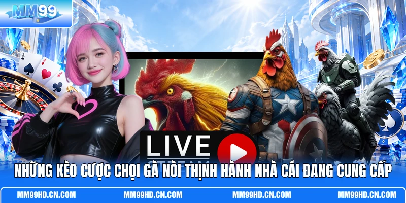Những kèo cược chọi gà nòi thịnh hành nhà cái đang cung cấp Những kèo cược chọi gà nòi thịnh hành nhà cái đang cung cấp