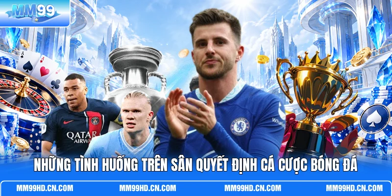 Những tình huống trên sân quyết định cá cược bóng đá Những tình huống trên sân quyết định cá cược bóng đá