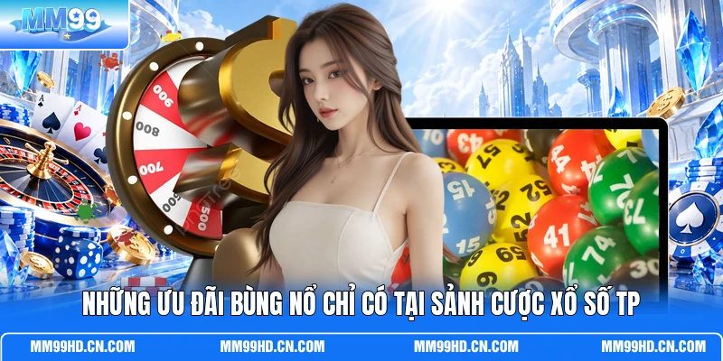 Những ưu đãi bùng nổ chỉ có tại sảnh cược xổ số TP