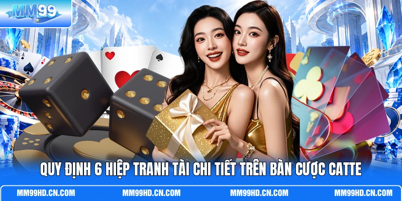 Quy định 6 hiệp tranh tài chi tiết trên bàn cược Catte Quy định 6 hiệp tranh tài chi tiết trên bàn cược Catte