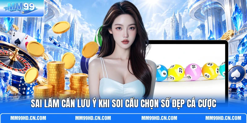 Sai lầm cần lưu ý khi soi cầu chọn số đẹp cá cược