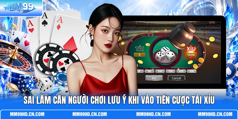 Sai lầm cần người chơi lưu ý khi vào tiền cược Tài Xỉu