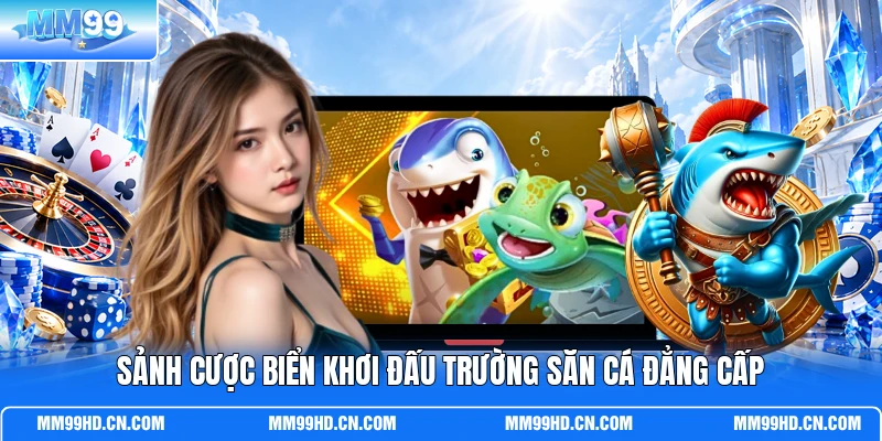 Sảnh cược Biển Khơi đấu trường săn cá đẳng cấp Sảnh cược Biển Khơi đấu trường săn cá đẳng cấp