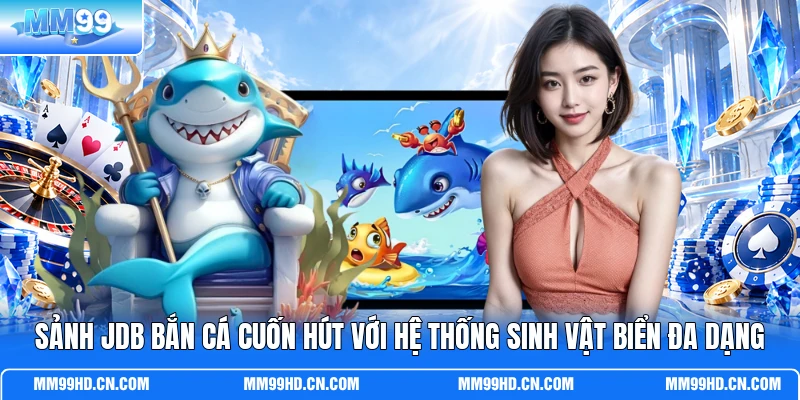 Sảnh JDB Bắn Cá cuốn hút với hệ thống sinh vật biển đa dạng