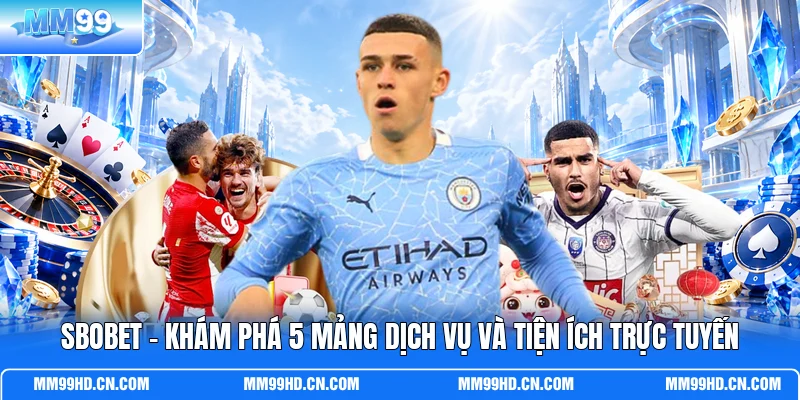 SBOBET - Khám Phá 5 Mảng Dịch Vụ Và Tiện Ích Trực Tuyến