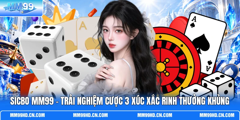 Sicbo MM99 - Trải Nghiệm Cược 3 Xúc Xắc Rinh Thưởng Khủng