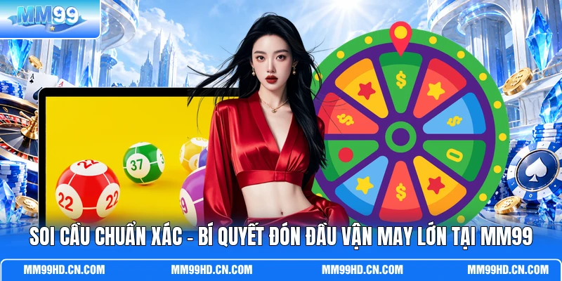 Soi Cầu Chuẩn Xác - Bí Quyết Đón Đầu Vận May Lớn Tại MM99