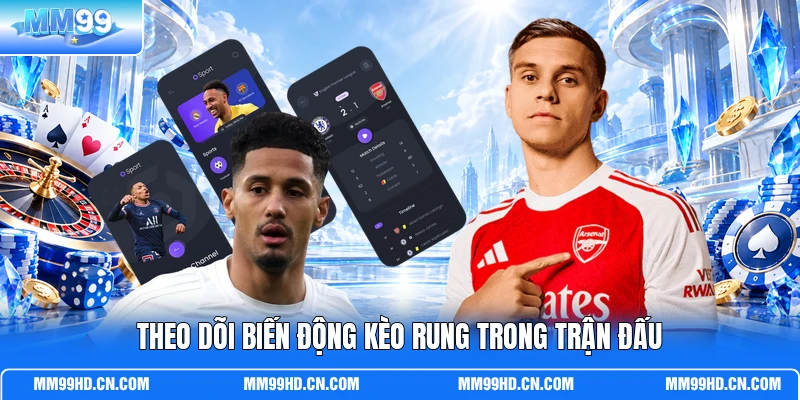 Theo dõi biến động kèo rung trong trận đấu Theo dõi biến động kèo rung trong trận đấu