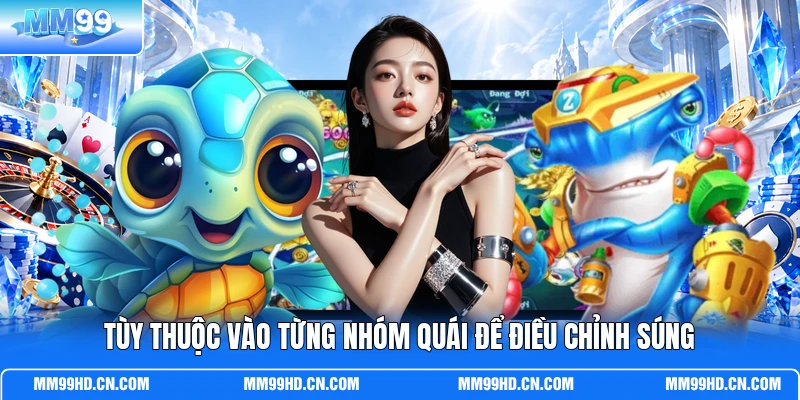 Tùy thuộc vào từng nhóm quái để điều chỉnh súng Tùy thuộc vào từng nhóm quái để điều chỉnh súng