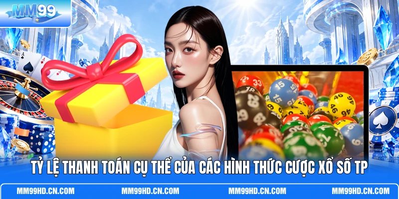 Tỷ lệ thanh toán cụ thể của các hình thức cược xổ số TP